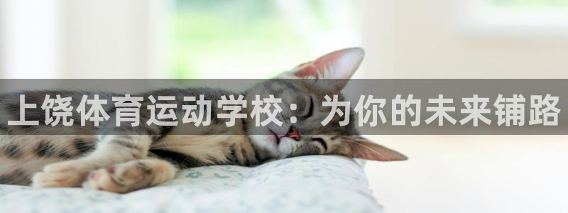 zoty中欧体育网址多少：上饶体育运动学校：为你的未来铺路