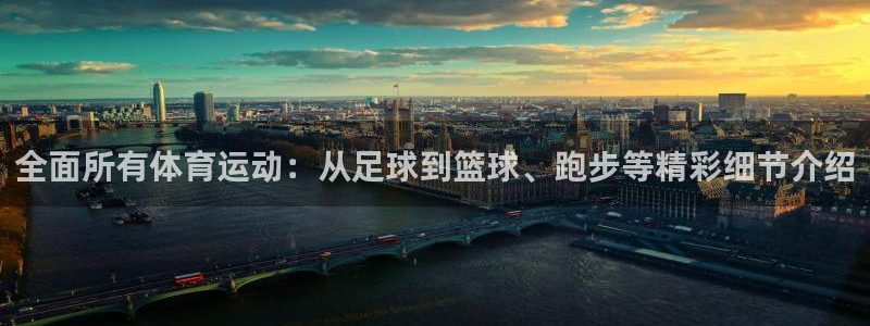 中欧体育ios：全面所有体育运动：从足球到篮球、跑步等精彩细节介绍